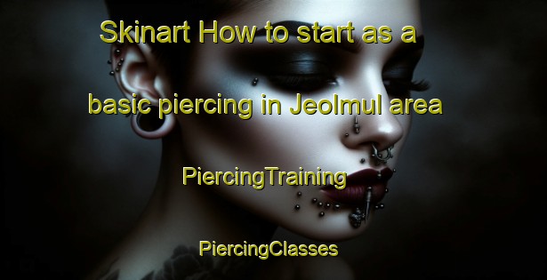 Skinart How to start as a basic piercing in Jeolmul area | PiercingTraining | PiercingClasses | SkinartTraining-Korea