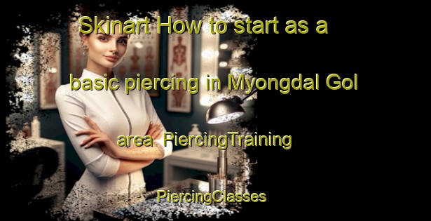 Skinart How to start as a basic piercing in Myongdal Gol area | PiercingTraining | PiercingClasses | SkinartTraining-Korea