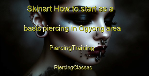 Skinart How to start as a basic piercing in Ogyong area | PiercingTraining | PiercingClasses | SkinartTraining-Korea