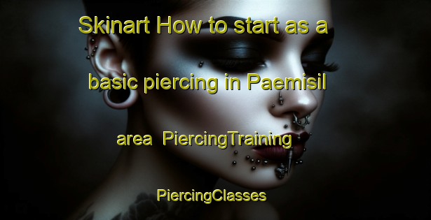 Skinart How to start as a basic piercing in Paemisil area | PiercingTraining | PiercingClasses | SkinartTraining-Korea