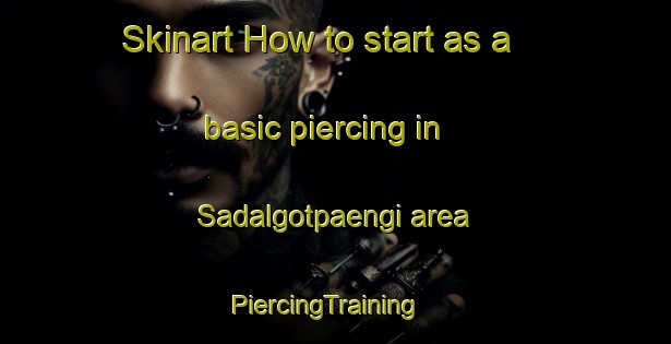 Skinart How to start as a basic piercing in Sadalgotpaengi area | PiercingTraining | PiercingClasses | SkinartTraining-Korea