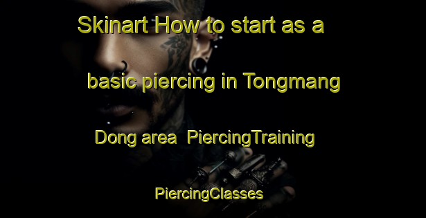 Skinart How to start as a basic piercing in Tongmang Dong area | PiercingTraining | PiercingClasses | SkinartTraining-Korea