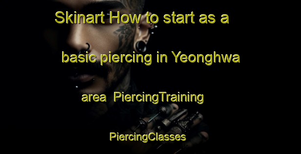 Skinart How to start as a basic piercing in Yeonghwa area | PiercingTraining | PiercingClasses | SkinartTraining-Korea