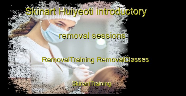 Skinart Huiyeoti introductory removal sessions | #RemovalTraining #RemovalClasses #SkinartTraining-Korea