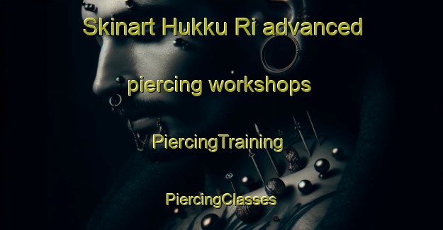 Skinart Hukku Ri advanced piercing workshops | #PiercingTraining #PiercingClasses #SkinartTraining-Korea