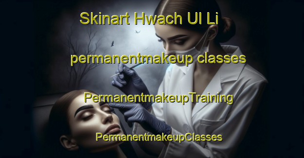 Skinart Hwach Ul Li permanentmakeup classes | #PermanentmakeupTraining #PermanentmakeupClasses #SkinartTraining-Korea