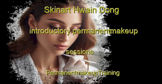 Skinart Hwain Dong introductory permanentmakeup sessions | PermanentmakeupTraining | PermanentmakeupClasses | SkinartTraining-Korea
