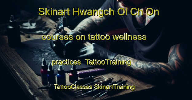 Skinart Hwangch Ol Ch On courses on tattoo wellness practices | #TattooTraining #TattooClasses #SkinartTraining-Korea