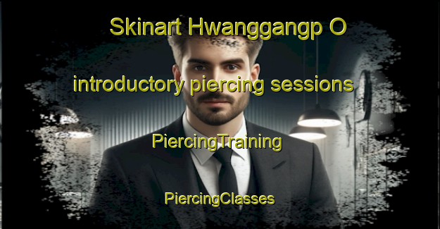 Skinart Hwanggangp O introductory piercing sessions | #PiercingTraining #PiercingClasses #SkinartTraining-Korea