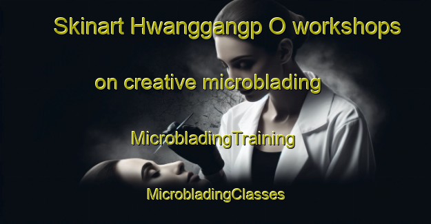 Skinart Hwanggangp O workshops on creative microblading | #MicrobladingTraining #MicrobladingClasses #SkinartTraining-Korea