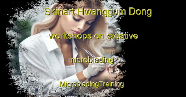 Skinart Hwanggum Dong workshops on creative microblading | #MicrobladingTraining #MicrobladingClasses #SkinartTraining-Korea