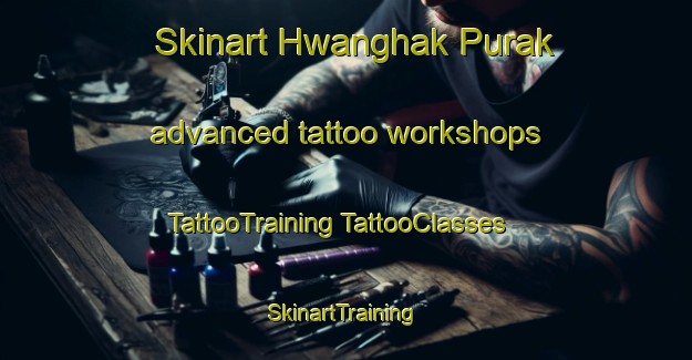 Skinart Hwanghak Purak advanced tattoo workshops | #TattooTraining #TattooClasses #SkinartTraining-Korea