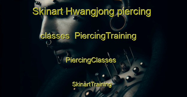 Skinart Hwangjong piercing classes | PiercingTraining | PiercingClasses | SkinartTraining-Korea