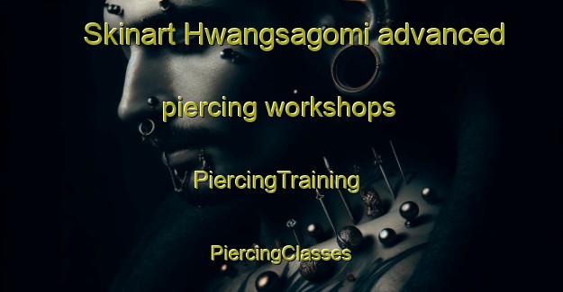 Skinart Hwangsagomi advanced piercing workshops | #PiercingTraining #PiercingClasses #SkinartTraining-Korea