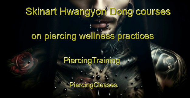 Skinart Hwangyon Dong courses on piercing wellness practices | PiercingTraining | PiercingClasses | SkinartTraining-Korea