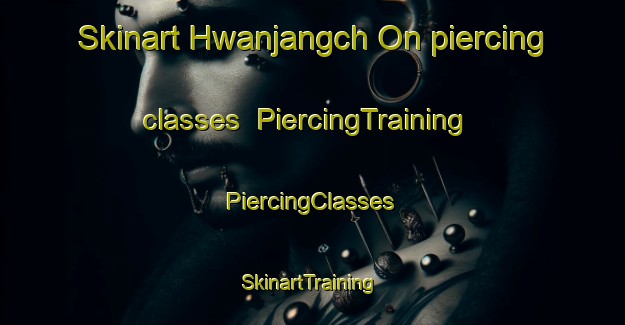 Skinart Hwanjangch On piercing classes | #PiercingTraining #PiercingClasses #SkinartTraining-Korea