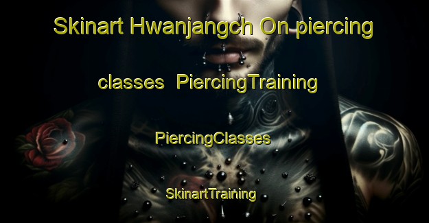 Skinart Hwanjangch On piercing classes | #PiercingTraining #PiercingClasses #SkinartTraining-Korea