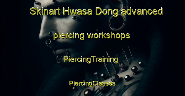 Skinart Hwasa Dong advanced piercing workshops | #PiercingTraining #PiercingClasses #SkinartTraining-Korea