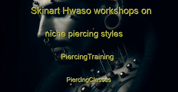 Skinart Hwaso workshops on niche piercing styles | #PiercingTraining #PiercingClasses #SkinartTraining-Korea