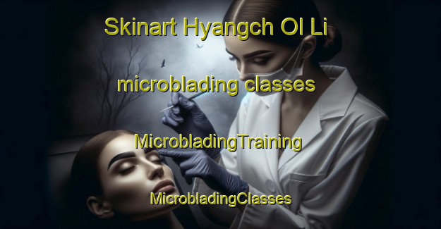 Skinart Hyangch Ol Li microblading classes | #MicrobladingTraining #MicrobladingClasses #SkinartTraining-Korea