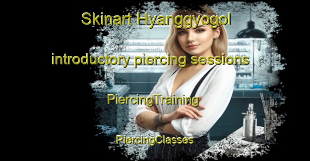 Skinart Hyanggyogol introductory piercing sessions | #PiercingTraining #PiercingClasses #SkinartTraining-Korea