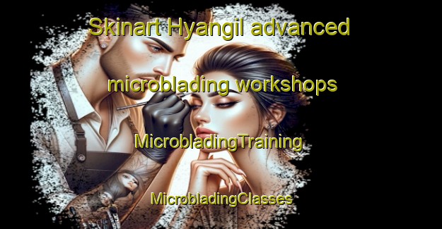 Skinart Hyangil advanced microblading workshops | #MicrobladingTraining #MicrobladingClasses #SkinartTraining-Korea