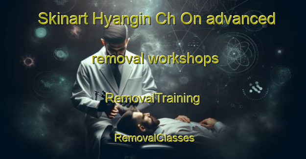 Skinart Hyangin Ch On advanced removal workshops | RemovalTraining | RemovalClasses | SkinartTraining-Korea