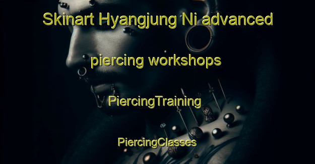 Skinart Hyangjung Ni advanced piercing workshops | #PiercingTraining #PiercingClasses #SkinartTraining-Korea