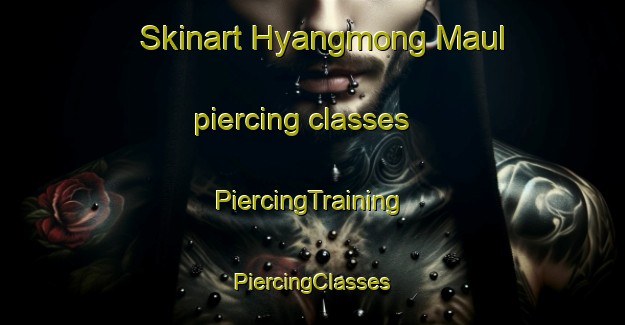 Skinart Hyangmong Maul piercing classes | #PiercingTraining #PiercingClasses #SkinartTraining-Korea