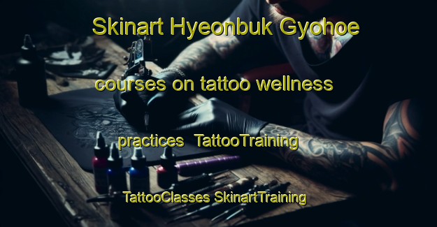 Skinart Hyeonbuk Gyohoe courses on tattoo wellness practices | #TattooTraining #TattooClasses #SkinartTraining-Korea