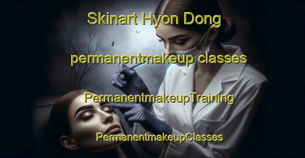 Skinart Hyon Dong permanentmakeup classes | #PermanentmakeupTraining #PermanentmakeupClasses #SkinartTraining-Korea