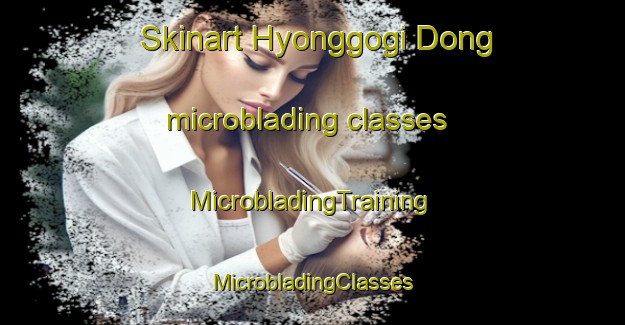 Skinart Hyonggogi Dong microblading classes | #MicrobladingTraining #MicrobladingClasses #SkinartTraining-Korea