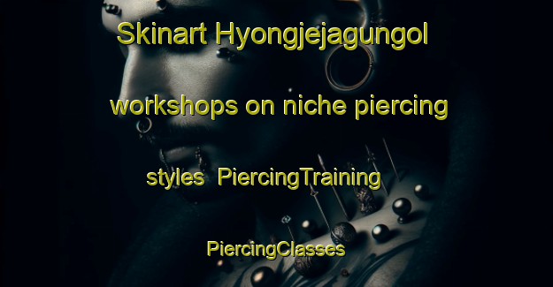 Skinart Hyongjejagungol workshops on niche piercing styles | #PiercingTraining #PiercingClasses #SkinartTraining-Korea