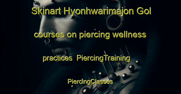 Skinart Hyonhwarimajon Gol courses on piercing wellness practices | #PiercingTraining #PiercingClasses #SkinartTraining-Korea