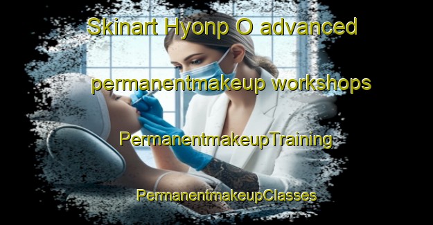 Skinart Hyonp O advanced permanentmakeup workshops | #PermanentmakeupTraining #PermanentmakeupClasses #SkinartTraining-Korea