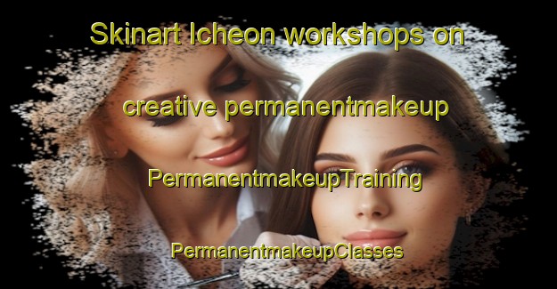 Skinart Icheon workshops on creative permanentmakeup | PermanentmakeupTraining | PermanentmakeupClasses | SkinartTraining-Korea