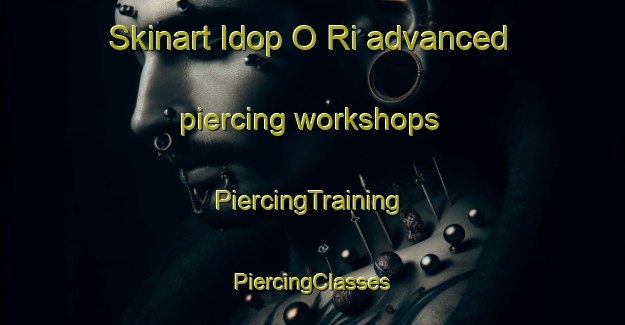 Skinart Idop O Ri advanced piercing workshops | #PiercingTraining #PiercingClasses #SkinartTraining-Korea