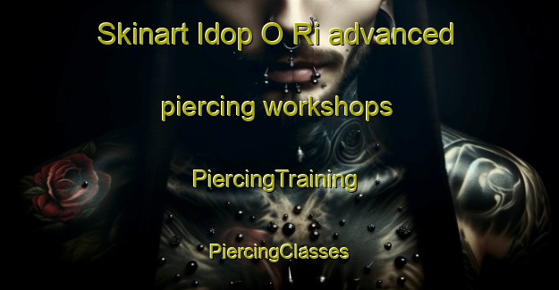 Skinart Idop O Ri advanced piercing workshops | #PiercingTraining #PiercingClasses #SkinartTraining-Korea