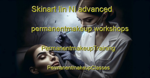 Skinart Iin Ni advanced permanentmakeup workshops | #PermanentmakeupTraining #PermanentmakeupClasses #SkinartTraining-Korea