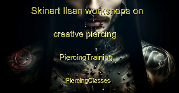 Skinart Ilsan workshops on creative piercing | PiercingTraining | PiercingClasses | SkinartTraining-Korea