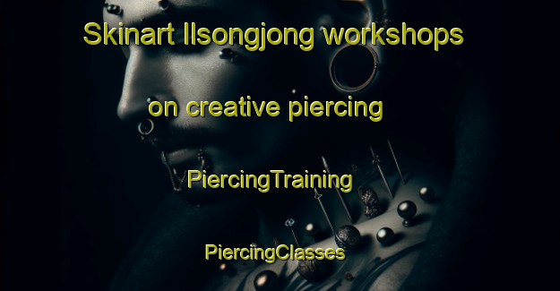 Skinart Ilsongjong workshops on creative piercing | PiercingTraining | PiercingClasses | SkinartTraining-Korea