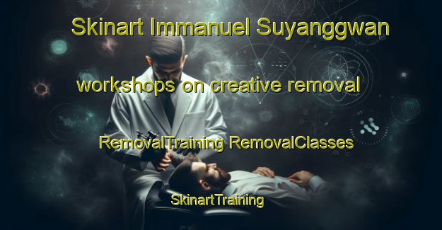 Skinart Immanuel Suyanggwan workshops on creative removal | #RemovalTraining #RemovalClasses #SkinartTraining-Korea