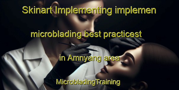 Skinart Implementing implemen microblading best practicest in Amnyang area | #MicrobladingTraining #MicrobladingClasses #SkinartTraining-Korea