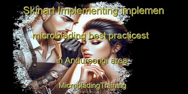 Skinart Implementing implemen microblading best practicest in Andureongi area | #MicrobladingTraining #MicrobladingClasses #SkinartTraining-Korea