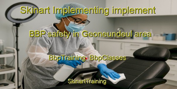 Skinart Implementing implement BBP safety in Geoneundeul area | BbpTraining | BbpClasses | SkinartTraining-Korea