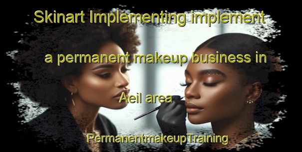 Skinart Implementing implement a permanent makeup business in Aeil area | #PermanentmakeupTraining #PermanentmakeupClasses #SkinartTraining-Korea