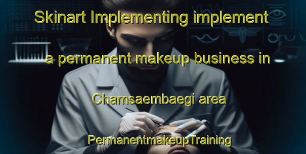 Skinart Implementing implement a permanent makeup business in Chamsaembaegi area | #PermanentmakeupTraining #PermanentmakeupClasses #SkinartTraining-Korea