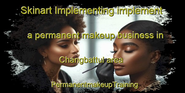 Skinart Implementing implement a permanent makeup business in Changbattul area | PermanentmakeupTraining | PermanentmakeupClasses | SkinartTraining-Korea