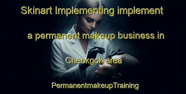 Skinart Implementing implement a permanent makeup business in Cheokgok area | PermanentmakeupTraining | PermanentmakeupClasses | SkinartTraining-Korea