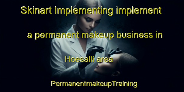 Skinart Implementing implement a permanent makeup business in Hoesalli area | PermanentmakeupTraining | PermanentmakeupClasses | SkinartTraining-Korea